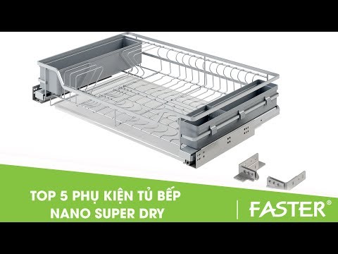 TOP 5 PHỤ KIỆN TỦ BẾP NANO VIP SUPER DRY CỦA FASTER